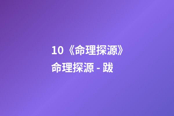 10.《命理探源》命理探源 - 跋